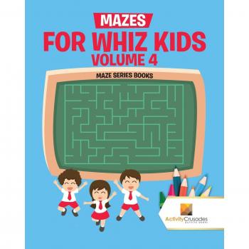 Mazes for Whiz Kids Volume 4 : Maze Series Books