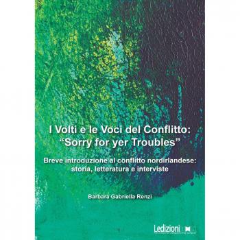 I volti e le voci del conflitto: «Sorry for yer Troubles». Breve introduzione al conflitto nordirlandese: storia, letteratura e interviste