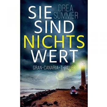 Drea Summer Sie Sind Nichts Wert: Gran-Canaria-Thriller (Gran-Canaria-Trilogie)