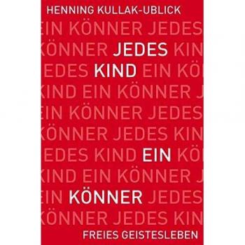 Henning Kullak-Ublick Jedes Kind Ein Könner: Fragen Und Antworten Zur Waldorfpädagogik