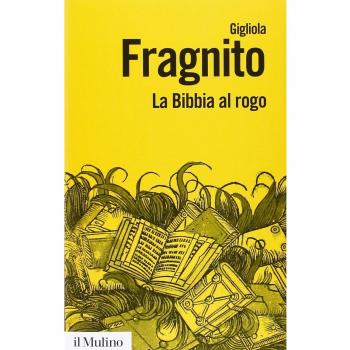 La Bibbia al rogo. La censura ecclesiastica e i volgarizzamenti della Scrittura