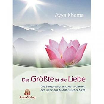 Das Größte ist die Liebe: Die Bergpredigt und das Hohelied der Liebe aus buddhistischer Sicht