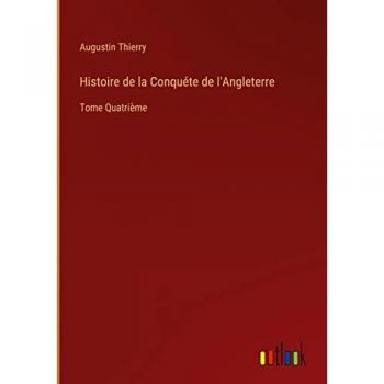 Thierry, Augustin: Histoire de la Conquéte de l'Angleterre