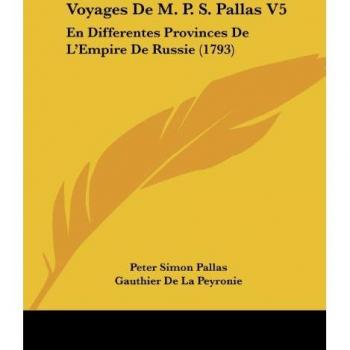 Voyages de M. P. S. Pallas V5: En Differentes Provinces de L'Empire de Russie (1793)