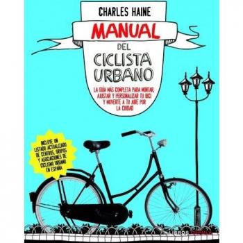 Manual del ciclista urbano. La guía más completa para montar, ajustar y personalizar tu bici y moverte a tu