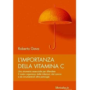 L' importanza della vitamina C. Uno strumento essenziale per difendere il nostro organismo dalle infezioni, dal cancro e da innumerevoli altre patologie