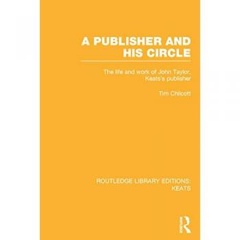 A Publisher and his Circle: The Life and Work of John Taylor, Keats' Publisher (Routledge Library Editions: Keats)