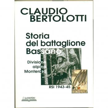 Storia del battaglione Bassano, divisione alpina Monterosa RSI 1943-1945. Ediz. illustrata