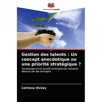 Hickey, Catriona: Gestion des talents : Un concept anecdotique ou une priorité stratégique ?