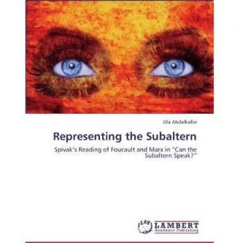 Representing the Subaltern: Spivak’s Reading of Foucault and Marx in “Can the Subaltern Speak?”