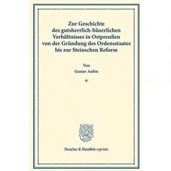 Zur Geschichte des gutsherrlich-bäuerlichen Verhältnisses in Ostpreußen: von der Gründung des Ordensstaates bis zur Steinschen Reform.