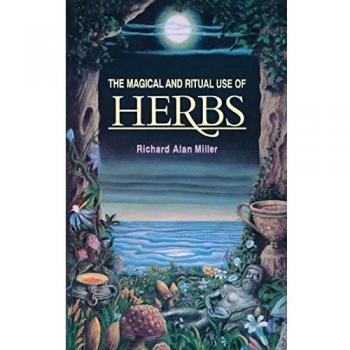 The Magical and Ritual Use of Herbs by Richard Alan Miller