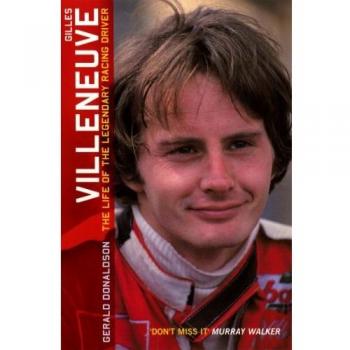Gilles Villeneuve: The Life of the Legendary Racing Driver