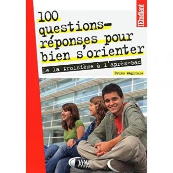 100 Questions-réponses pour bien s'orienter de la troisième à l'après-bac