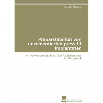 Primärstabilität von unzementierten press-fit Implantaten: Am Anwendungsfall des Oberflächenersatzes im Hüftgelenk
