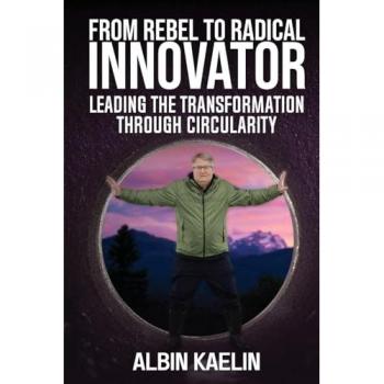 From Rebel To Radical Innovator: Leading The Transformation Through Circularity