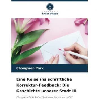 Eine Reise ins schriftliche Korrektur-Feedback: Die Geschichte unserer Stadt III: Chongwon Parks Reihe Qualitative Untersuchung 27