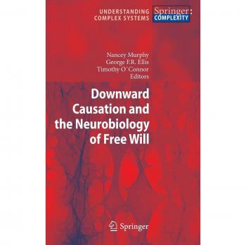 Downward Causation and the Neurobiology of Free Will (Understanding Complex Systems)