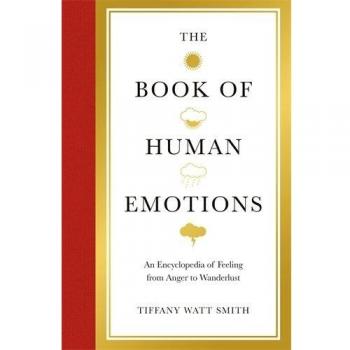The Book of Human Emotions: An Encyclopedia of Feeling from Anger to Wanderlust