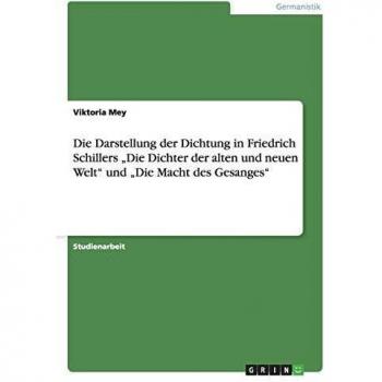 Die Darstellung der Dichtung in Friedrich Schillers Die Dichter der alten und neuen Welt und Die Macht des Gesanges