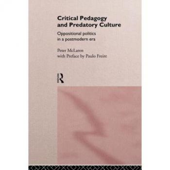 Critical Pedagogy and Predatory Culture: Oppositional Politics in a Postmodern Era