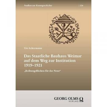 Ackermann, Ute: Das Staatliche Bauhaus Weimar auf dem Weg zur Institution 1919-1921