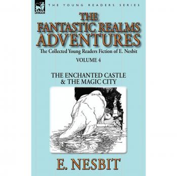 The Collected Young Readers Fiction of E. Nesbit-Volume 4