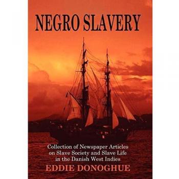 Negro Slavery: Slave Society and Slave Life in the Danish West Indies