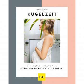 Maike Mauer Kugelzeit: Glücklich, Gelassen Und Entspannt Durch Schwangerschaft & Wochenbett (Gu Einzeltitel Partnerschaft & Familie)