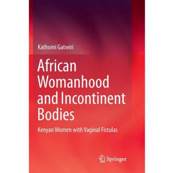 African Womanhood and Incontinent Bodies : Kenyan Women with Vaginal Fistulas