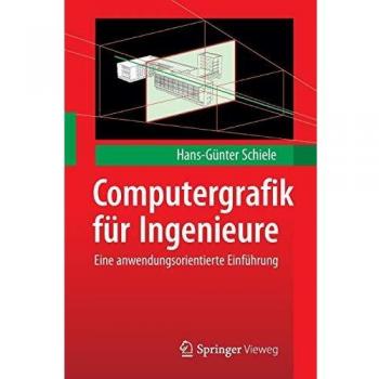 Hans-Gunter Schiele Computergrafik Für Ingenieure: Eine Anwendungsorientierte Einführung (German Edition)