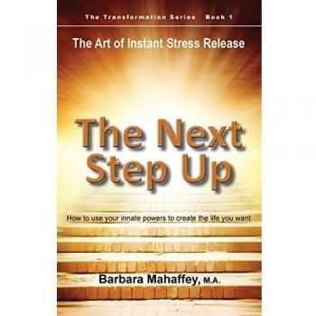 The Next Step Up: The Art of Instant Stress Release, How to use your innate powers to create the life you want