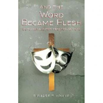 And the Word Became Flesh: Devotionals for Theater Artists