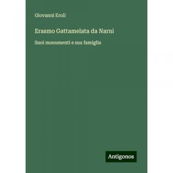 Erasmo Gattamelata da Narni: Suoi monumenti e sua famiglia