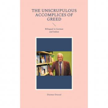 Dietmar Dressel The Unscrupulous Accomplices Of Greed: Bilingual In German And Indian