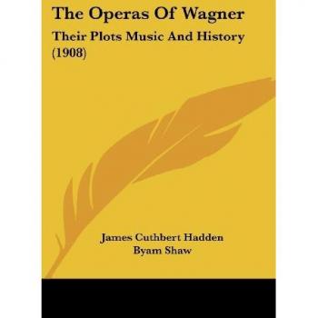 The Operas Of Wagner: Their Plots Music And History (1908)