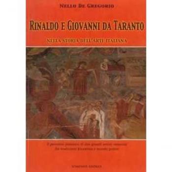 Rinaldo e Giovanni da Taranto nella storia dell'arte italiana. Il percorso pittorico di due grandi artisti tarantini fra tradizione bizantina e mondo gotico. Ediz. illustrata Nello De Gregorio