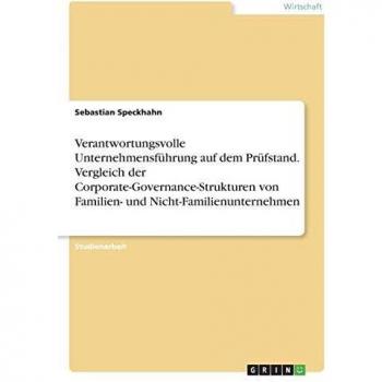 Verantwortungsvolle Unternehmensführung auf dem Prüfstand. Vergleich der Corporate-Governance-Strukturen von Familien