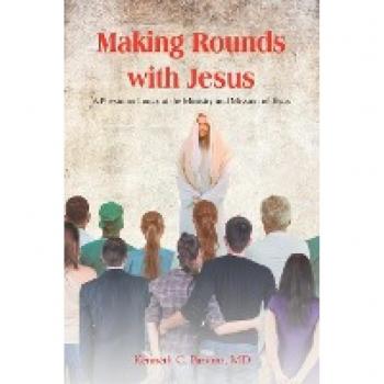 Making Rounds with Jesus: A Physician Looks at the Ministry and Mission of Jesus