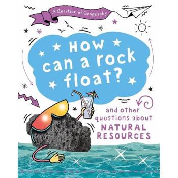 A Question of Geography: How Can a Rock Float? : and other questions about natural resources