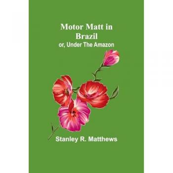 Motor Matt in Brazil; or Under The Amazon
