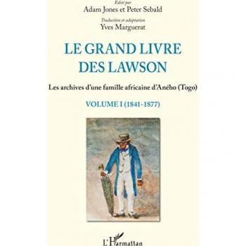 Le grand livre des Lawson: Les archives d'une famille africaine d'Aného (Togo) VOLUME I (1841-1877)