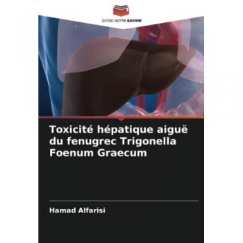 Alfarisi, Hamad: Toxicité hépatique aiguë du fenugrec Trigonella Foenum Graecum