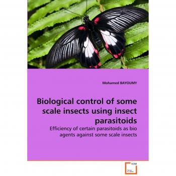 Biological control of some scale insects using insect parasitoids: Efficiency of certain parasitoids as bio agents against some scale insects