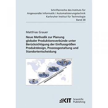 Neue Methodik zur Planung globaler Produktionsverbünde unter Berücksichtigung der Einflussgrößen Produktdesign, Prozessgestaltung und ... an der Universität Karlsruhe (TH))