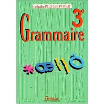 Grammaire : 3e. Toutes les connaissances du 1er cycle : approche grammaticale des textes littéraires