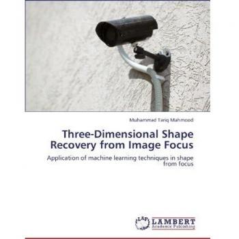 Three-Dimensional Shape Recovery from Image Focus: Application of machine learning techniques in shape from focus