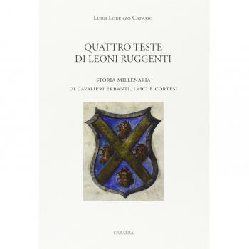 Quattro teste di leoni ruggenti. Storia millenaria di cavalieri erranti, laici e cortesi