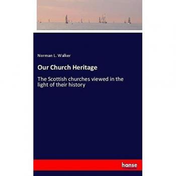 Our Church Heritage: The Scottish churches viewed in the light of their history