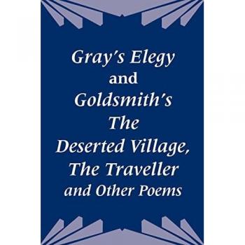 Gray, Thomas: Gray's Elegy and Goldsmith's The Deserted Village, The Traveller and Other Poems